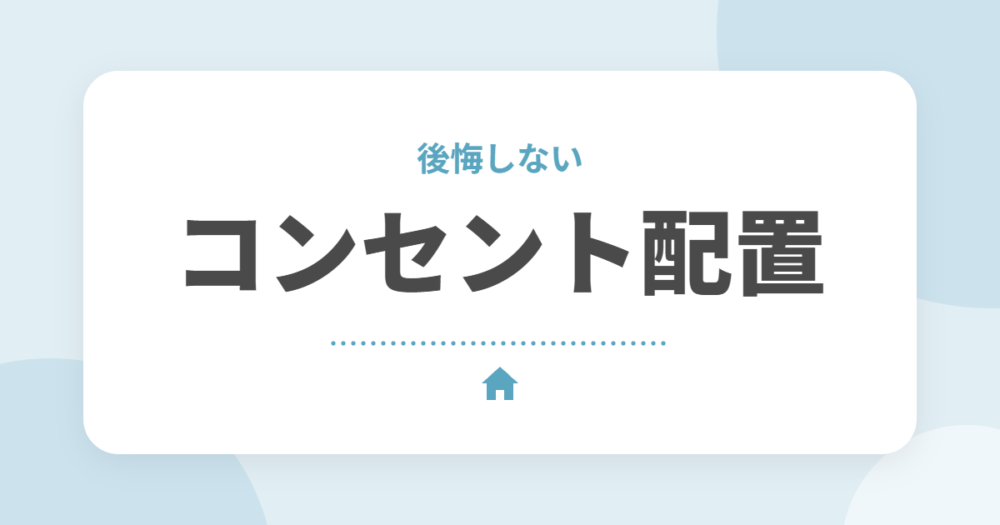 新築のコンセント・照明で後悔しない配置のポイント｜場所別の目安をセキスイハイムオーナーが解説