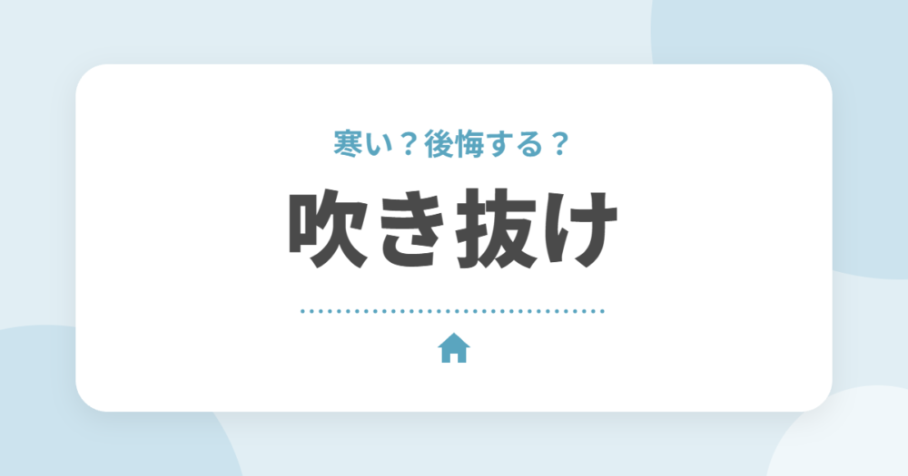 吹き抜けのメリット・デメリット|寒い?後悔しない対策と全館空調の家の考え方