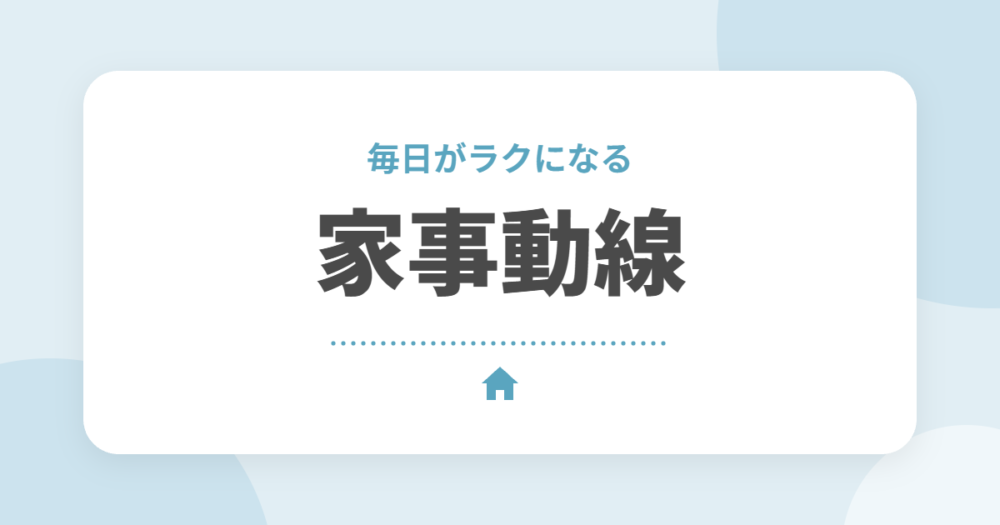 家事動線のいい間取りのコツ｜洗濯・料理・片付けがラクになるポイントを解説