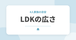 LDKの広さは何畳がいい？4人家族の目安と広く感じる間取りの工夫
