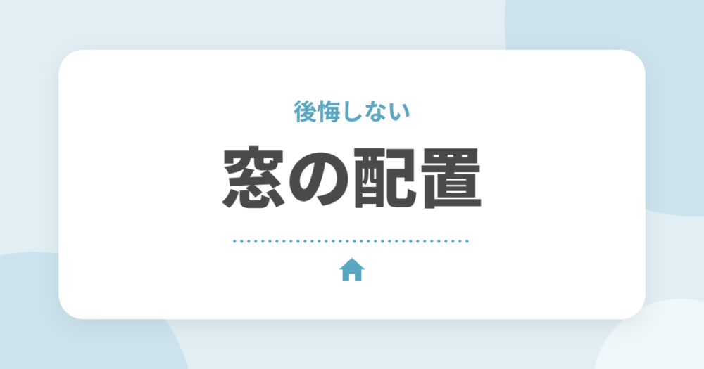 窓の配置で後悔しないポイント｜方角別・部屋別のコツと風通しのいい配置