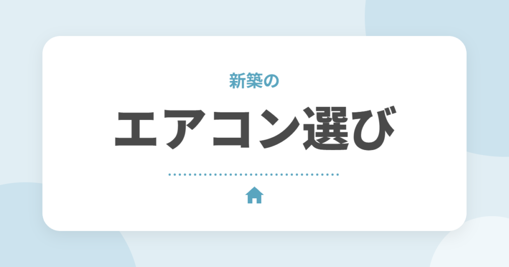新築のエアコンの選び方｜何台必要？畳数の目安と取り付け時期、家づくりで決めること