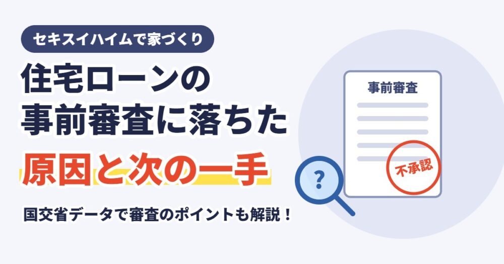 セキスイハイムで住宅ローンの事前審査に落ちた原因と次の一手